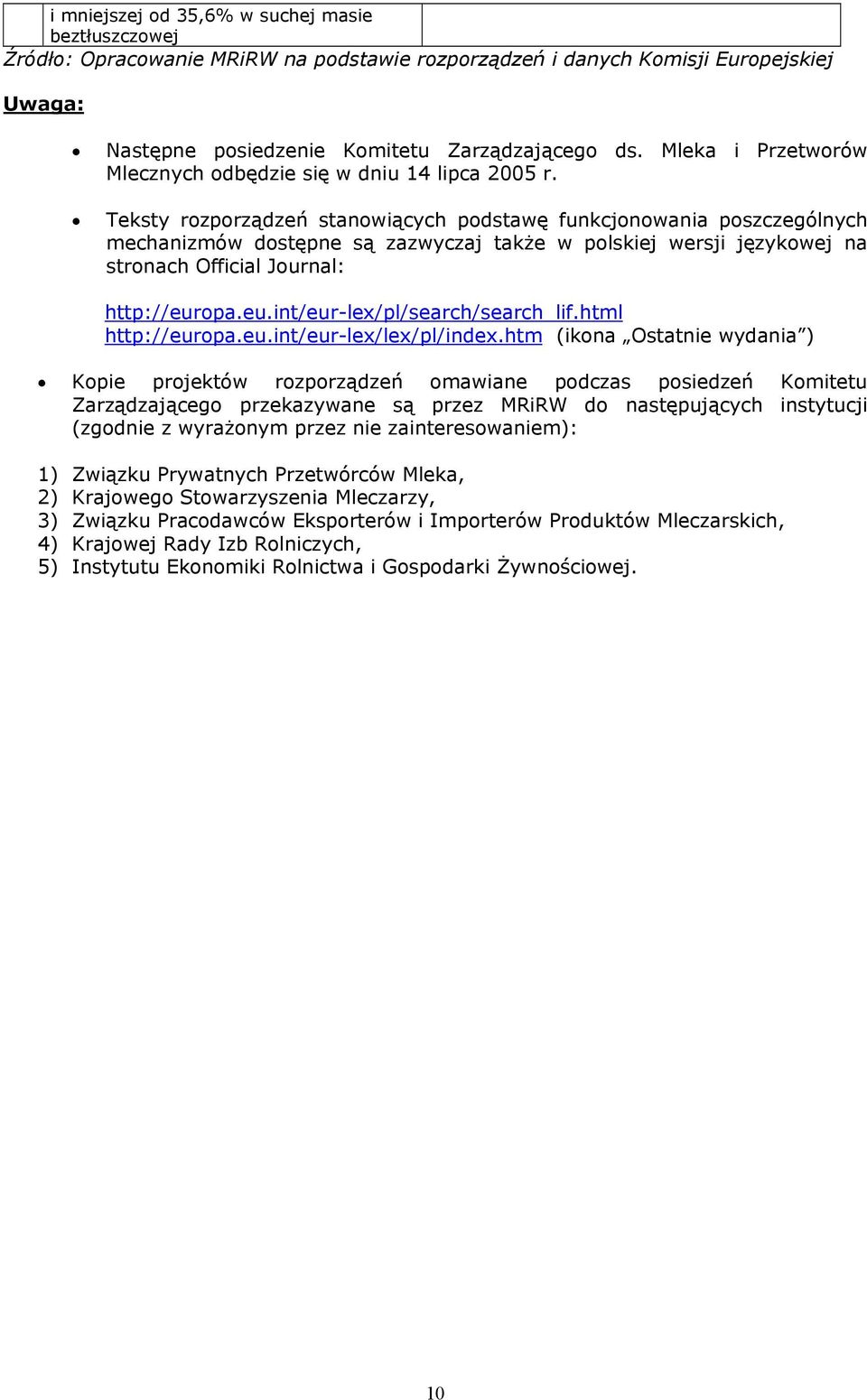 Teksty rozporządzeń stanowiących podstawę funkcjonowania poszczególnych mechanizmów dostępne są zazwyczaj także w polskiej wersji językowej na stronach Official Journal: http://eur