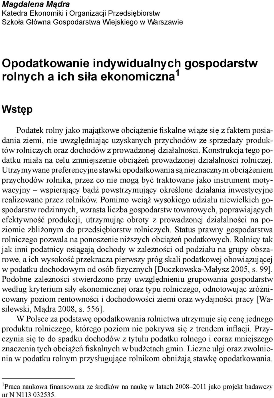 działalności. Konstrukcja tego podatku miała na celu zmniejszenie obciążeń prowadzonej działalności rolniczej.