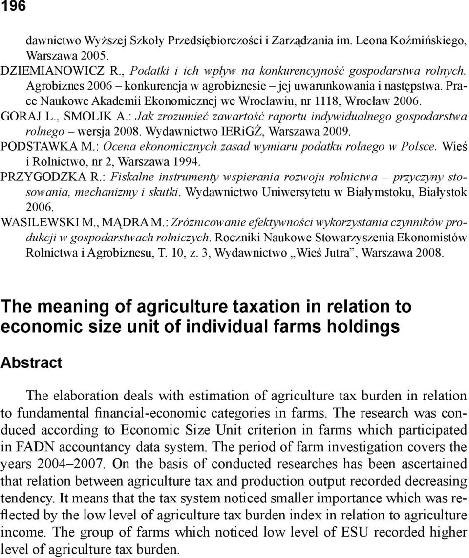 : Jak zrozumieć zawartość raportu indywidualnego gospodarstwa rolnego wersja 2008. Wydawnictwo IERiGŻ, Warszawa 2009. PODSTAWKA M.: Ocena ekonomicznych zasad wymiaru podatku rolnego w Polsce.
