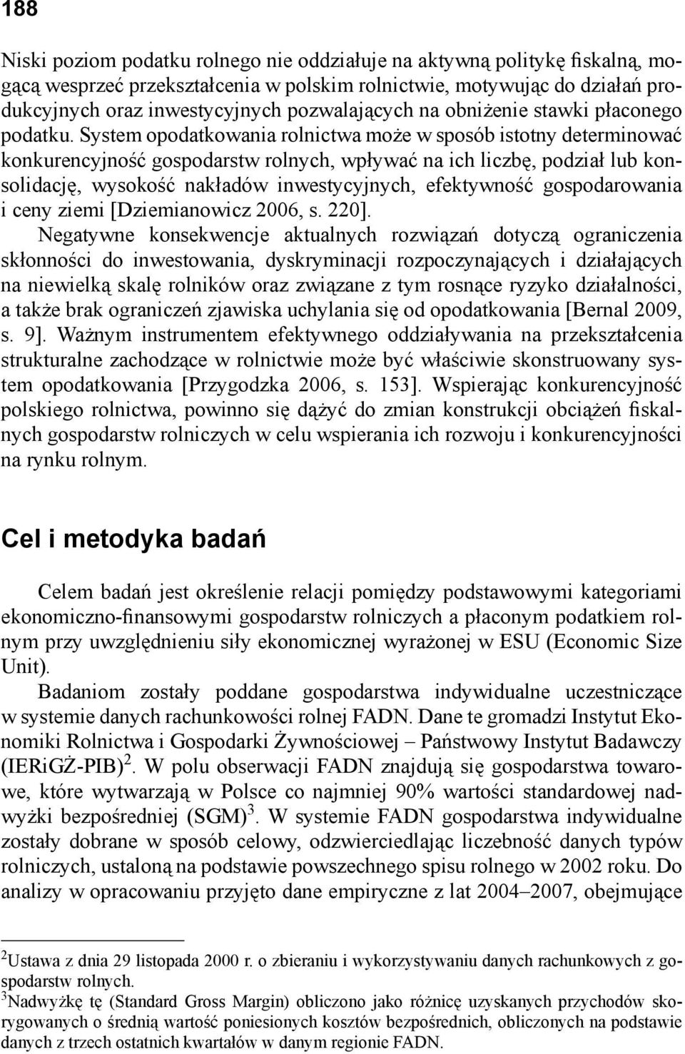 System opodatkowania rolnictwa może w sposób istotny determinować konkurencyjność gospodarstw rolnych, wpływać na ich liczbę, podział lub konsolidację, wysokość nakładów inwestycyjnych, efektywność