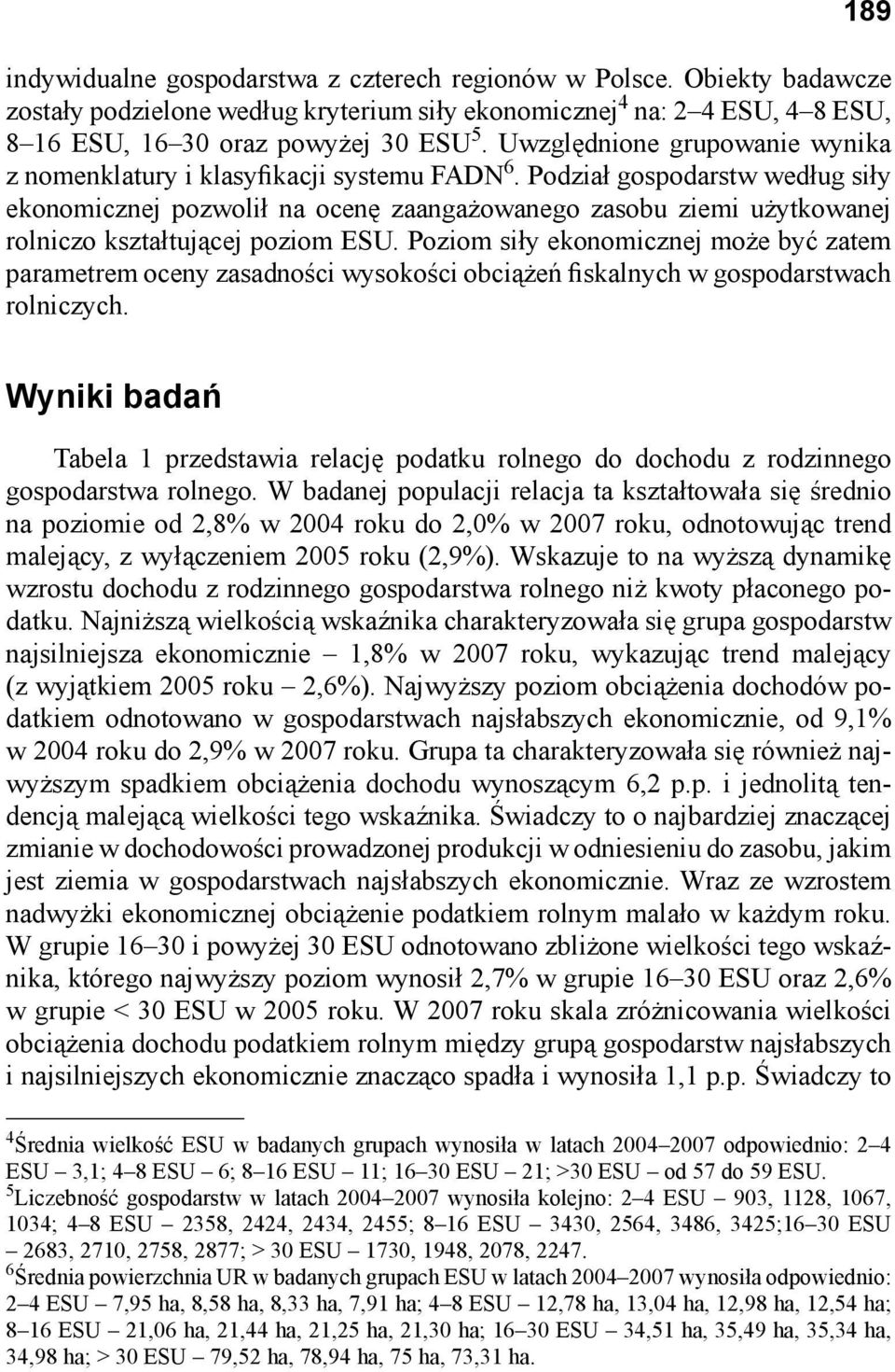 Podział gospodarstw według siły ekonomicznej pozwolił na ocenę zaangażowanego zasobu ziemi użytkowanej rolniczo kształtującej poziom ESU.