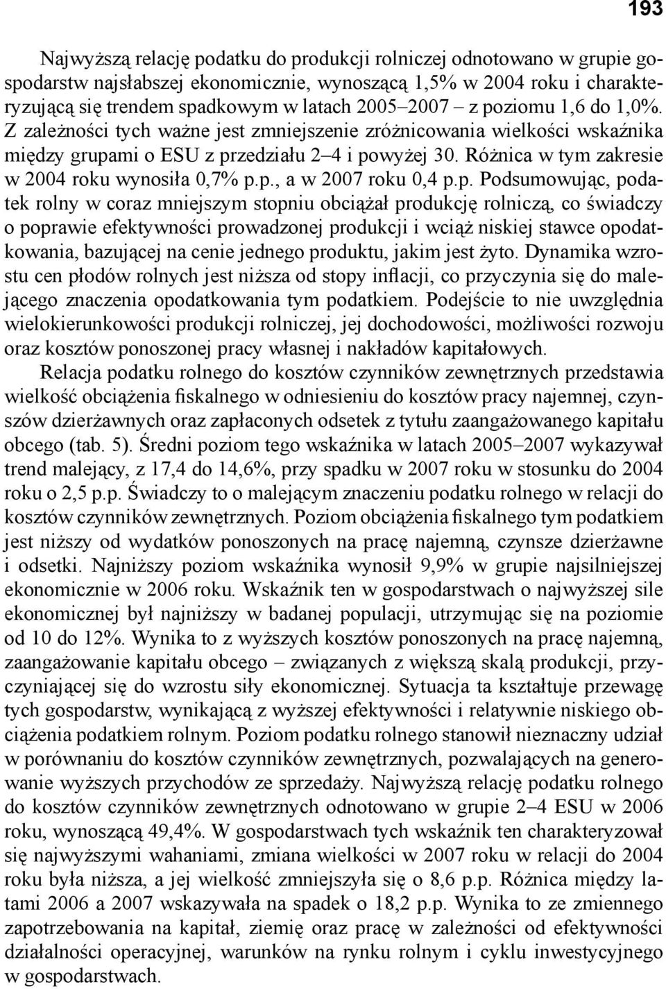 p., a w 2007 roku 0,4 p.p. Podsumowując, podatek rolny w coraz mniejszym stopniu obciążał produkcję rolniczą, co świadczy o poprawie efektywności prowadzonej produkcji i wciąż niskiej stawce