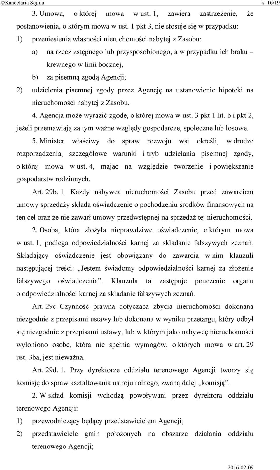 pisemną zgodą Agencji; 2) udzielenia pisemnej zgody przez Agencję na ustanowienie hipoteki na nieruchomości nabytej z Zasobu. 4. Agencja może wyrazić zgodę, o której mowa w ust. 3 pkt 1 lit.