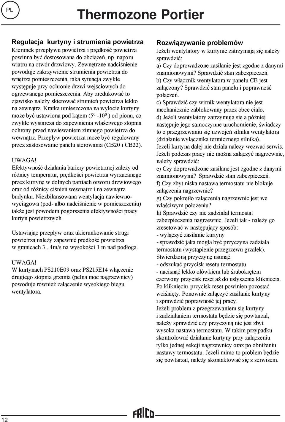 Aby zredukować to zjawisko należy skierować strumień powietrza lekko na zewnątrz.
