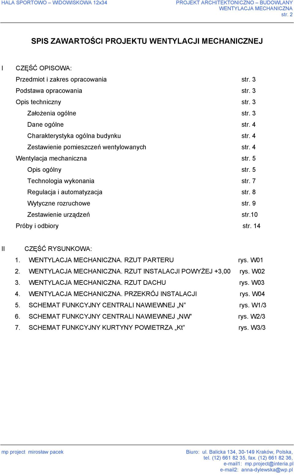 7 Regulacja i automatyzacja str. 8 Wytyczne rozruchowe str. 9 Zestawienie urządzeń str.10 Próby i odbiory str. 14 II CZĘŚĆ RYSUNKOWA: 1.. RZUT PARTERU rys. W01 2.