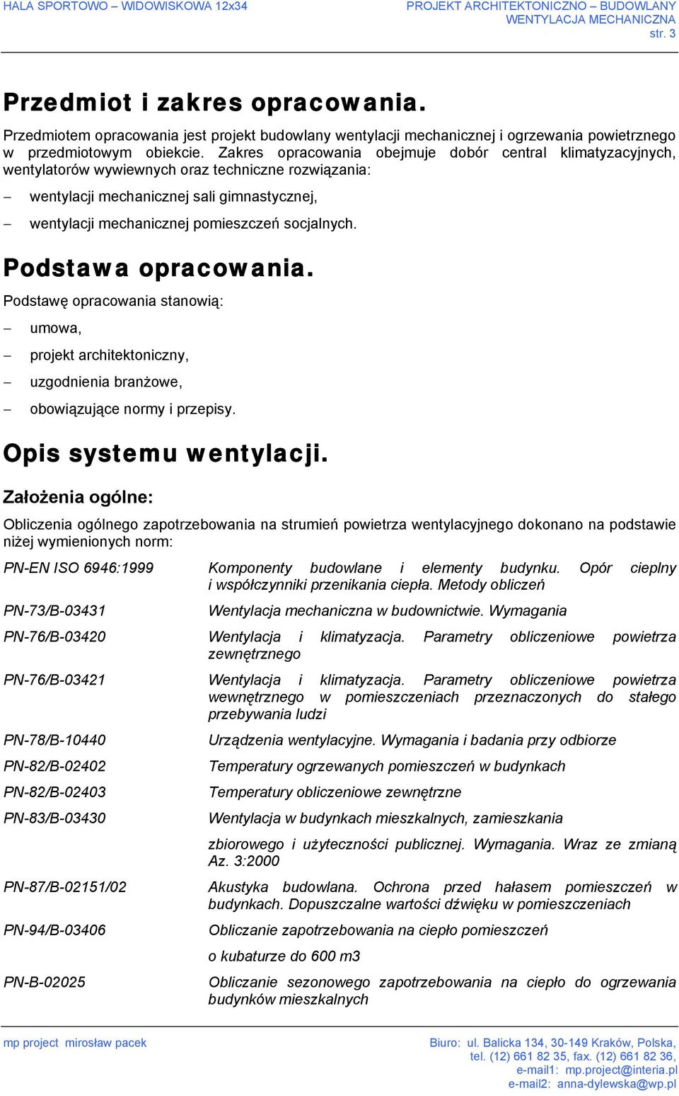 socjalnych. Podstawa opracowania. Podstawę opracowania stanowią: umowa, projekt architektoniczny, uzgodnienia branżowe, obowiązujące normy i przepisy. Opis systemu wentylacji.