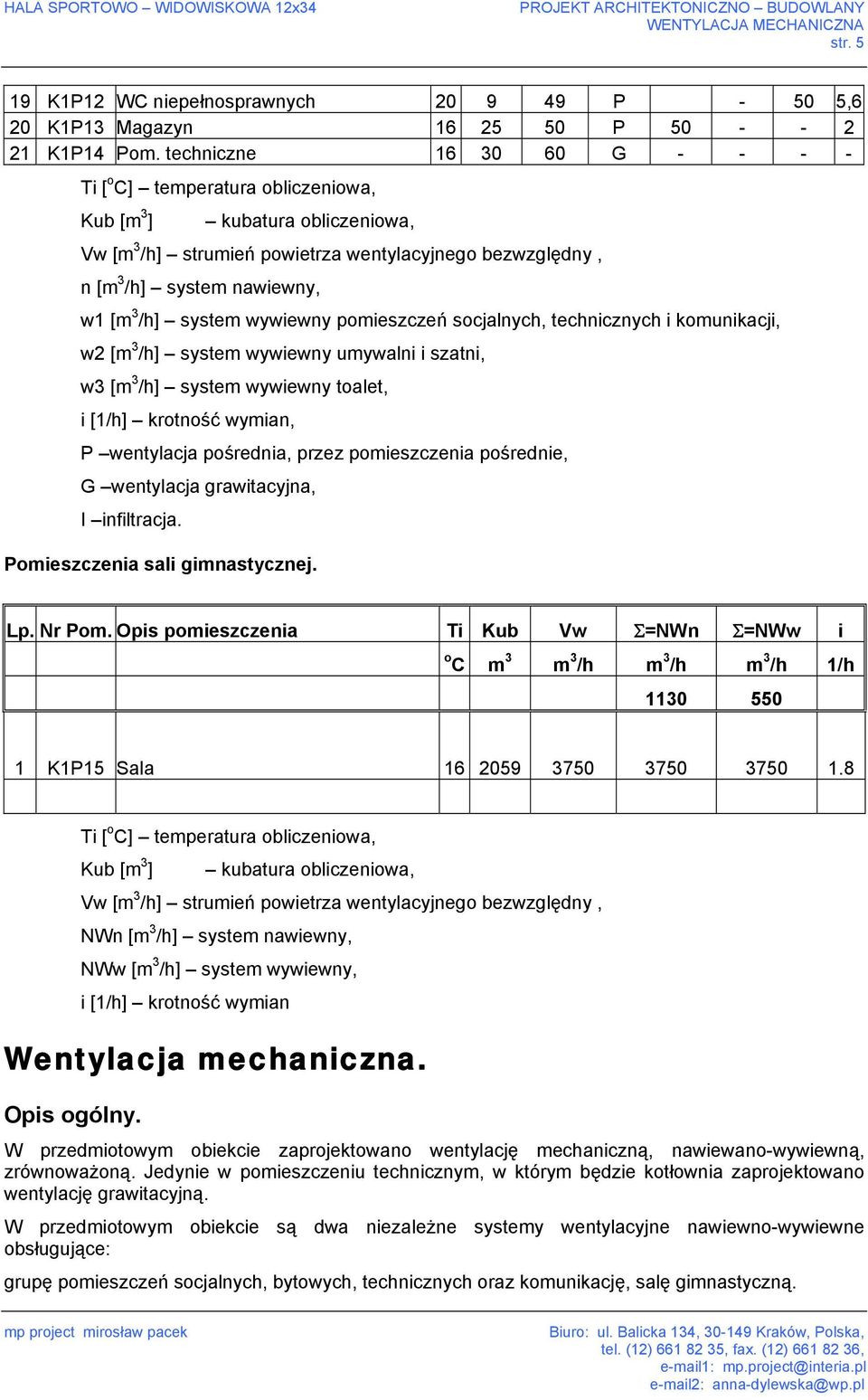 system wywiewny pomieszczeń socjalnych, technicznych i komunikacji, w2 [m 3 /h] system wywiewny umywalni i szatni, w3 [m 3 /h] system wywiewny toalet, i [1/h] krotność wymian, P wentylacja pośrednia,