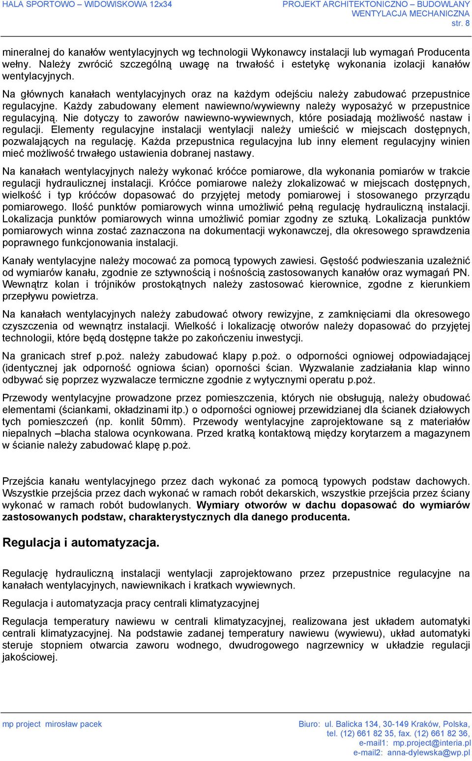 Każdy zabudowany element nawiewno/wywiewny należy wyposażyć w przepustnice regulacyjną. Nie dotyczy to zaworów nawiewno-wywiewnych, które posiadają możliwość nastaw i regulacji.