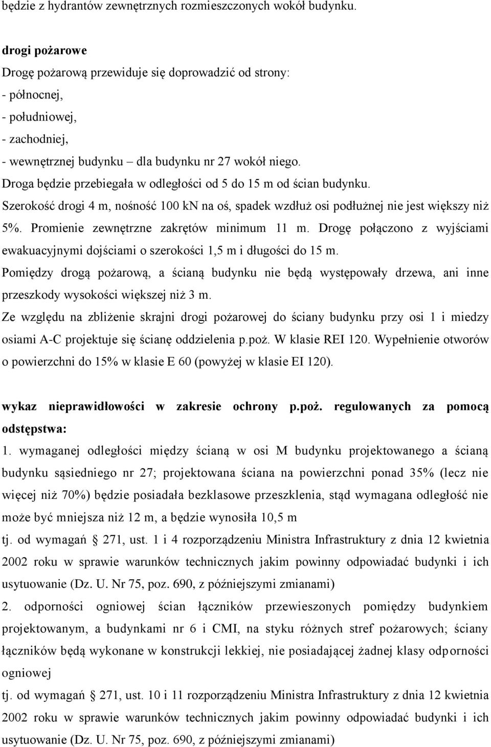 Droga będzie przebiegała w odległości od 5 do 15 m od ścian budynku. Szerokość drogi 4 m, nośność 100 kn na oś, spadek wzdłuż osi podłużnej nie jest większy niż 5%.