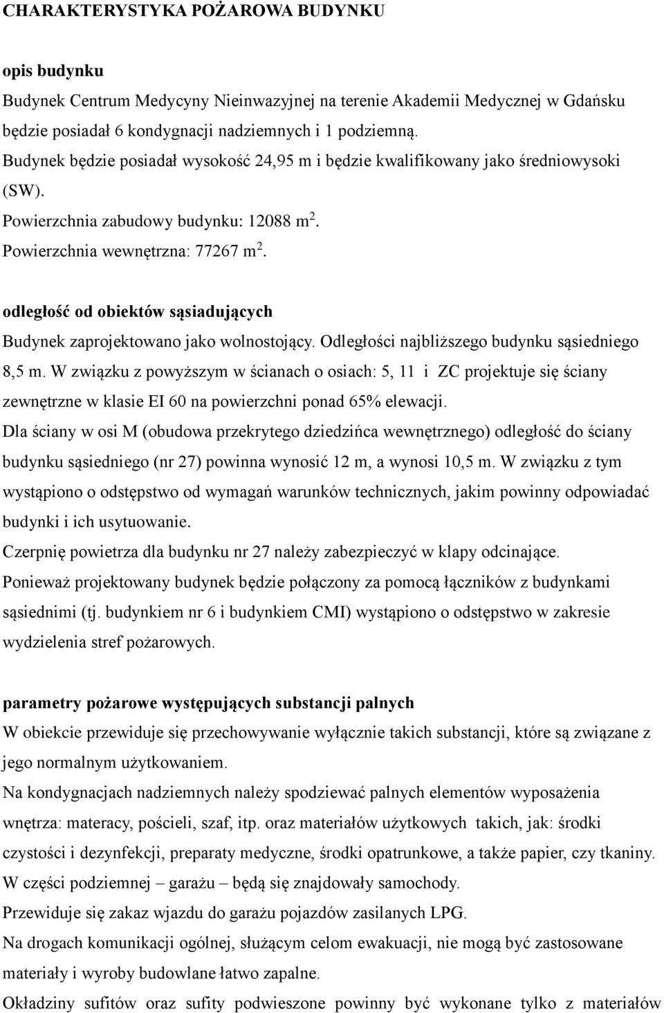 odległość od obiektów sąsiadujących Budynek zaprojektowano jako wolnostojący. Odległości najbliższego budynku sąsiedniego 8,5 m.