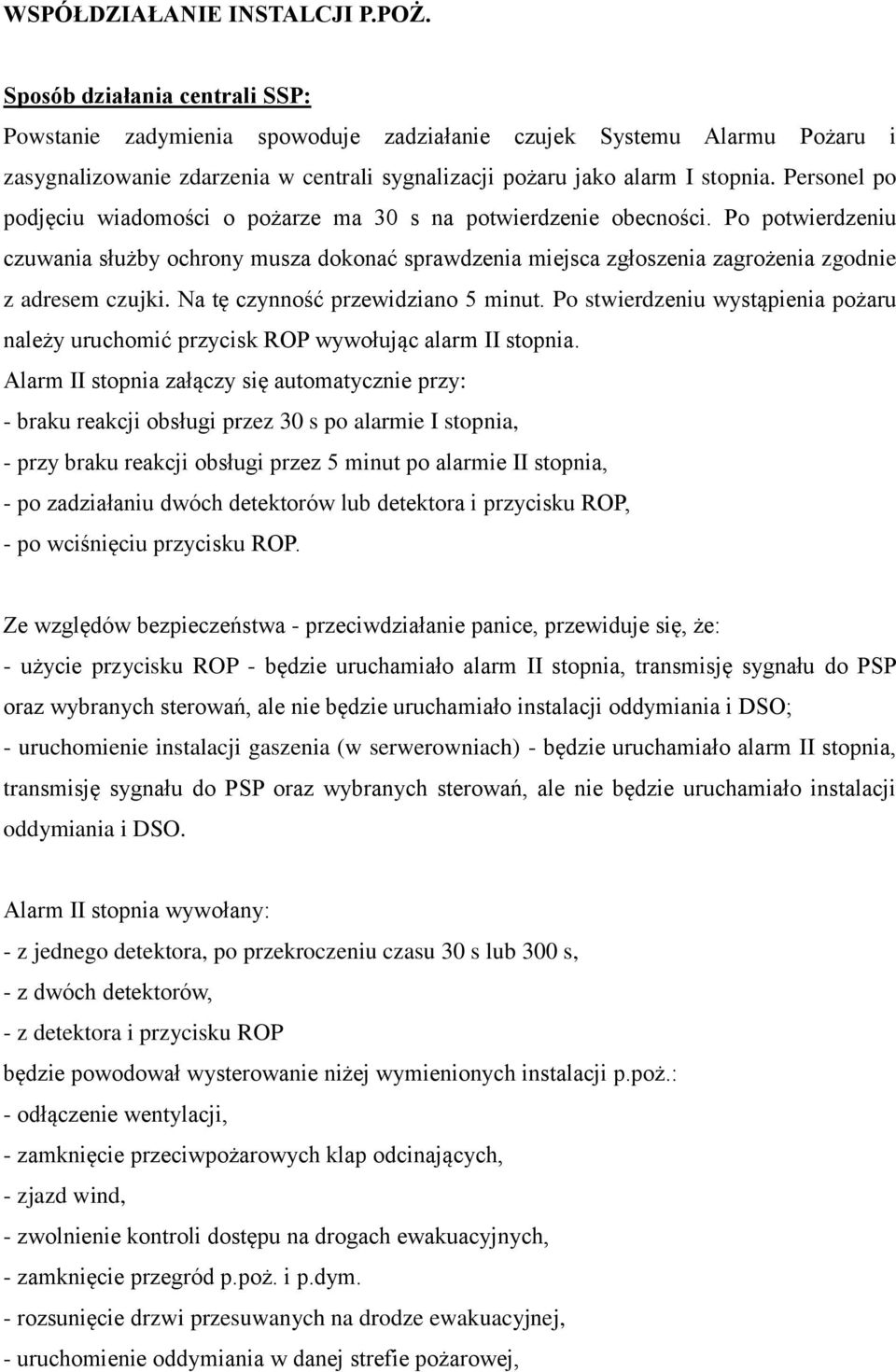 Personel po podjęciu wiadomości o pożarze ma 30 s na potwierdzenie obecności. Po potwierdzeniu czuwania służby ochrony musza dokonać sprawdzenia miejsca zgłoszenia zagrożenia zgodnie z adresem czujki.
