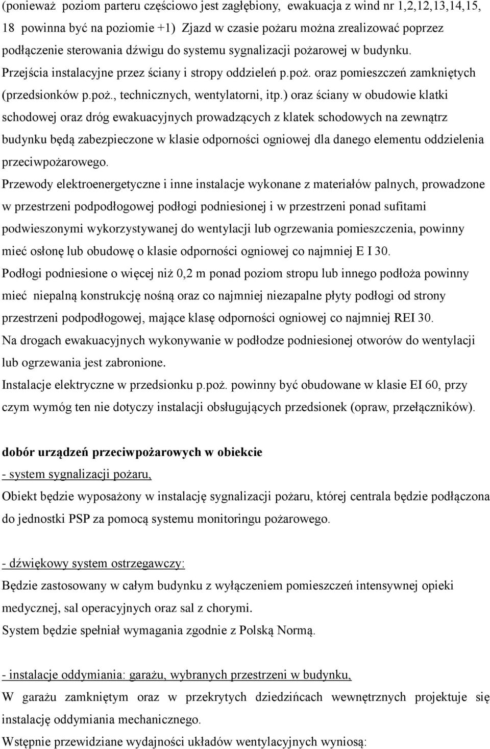 ) oraz ściany w obudowie klatki schodowej oraz dróg ewakuacyjnych prowadzących z klatek schodowych na zewnątrz budynku będą zabezpieczone w klasie odporności ogniowej dla danego elementu oddzielenia