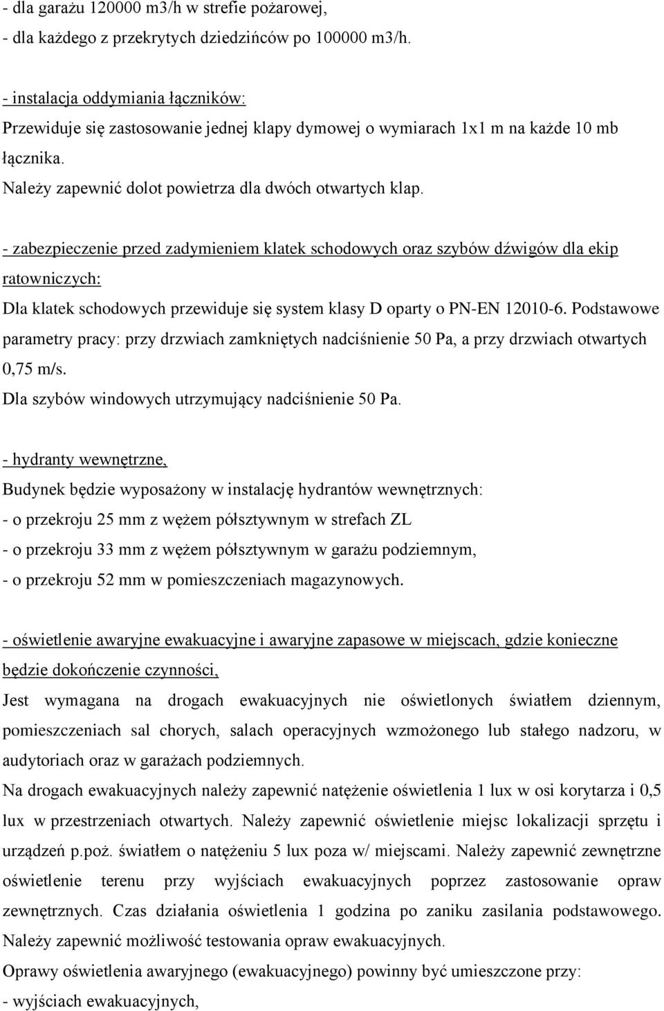 - zabezpieczenie przed zadymieniem klatek schodowych oraz szybów dźwigów dla ekip ratowniczych: Dla klatek schodowych przewiduje się system klasy D oparty o PN-EN 12010-6.