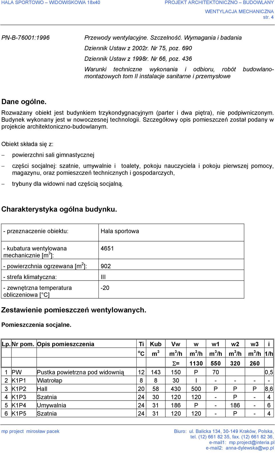 Rozważany obiekt jest budynkiem trzykondygnacyjnym (parter i dwa piętra), nie podpiwniczonym. Budynek wykonany jest w nowoczesnej technologii.