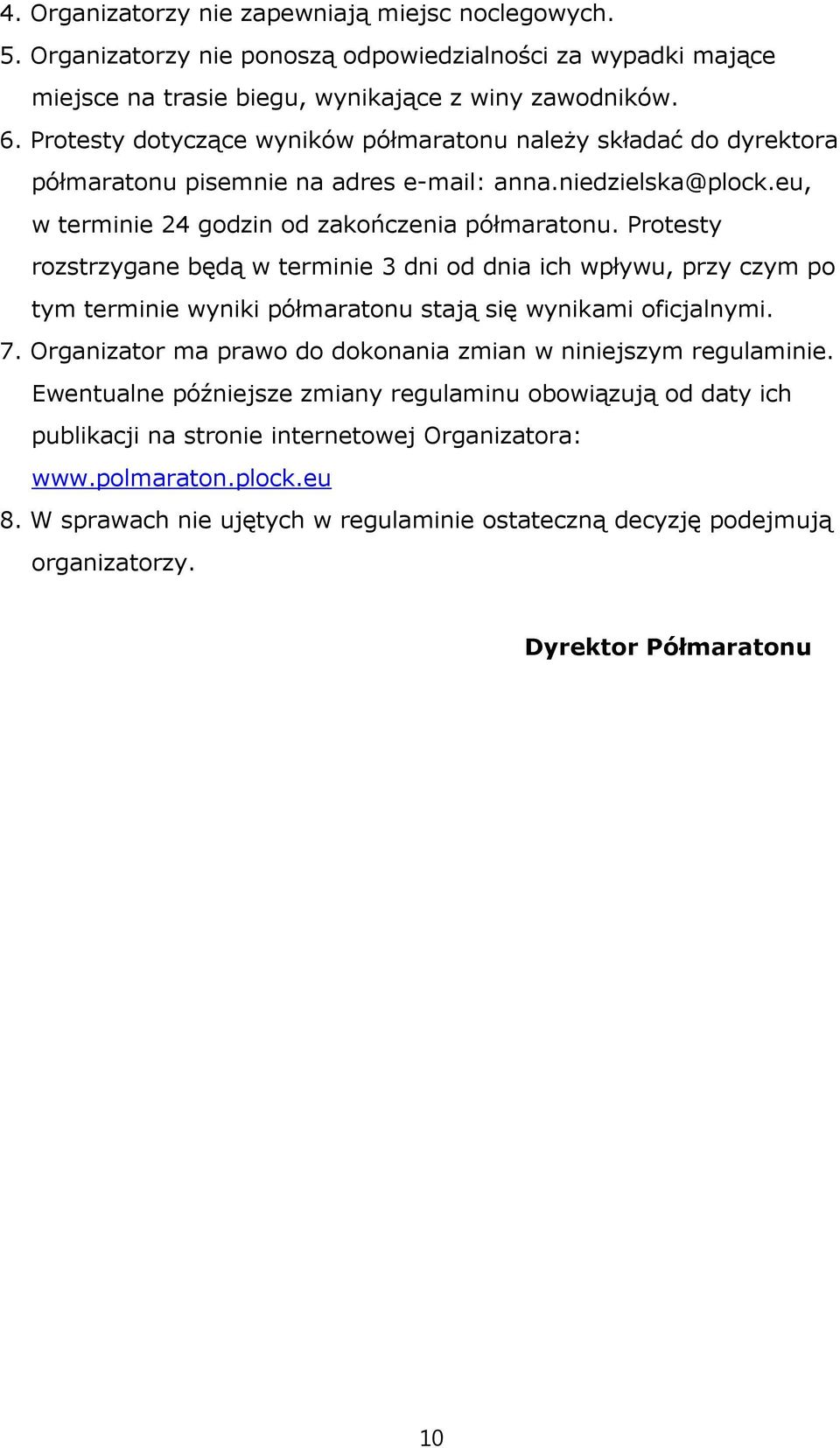 Protesty rozstrzygane będą w terminie 3 dni od dnia ich wpływu, przy czym po tym terminie wyniki półmaratonu stają się wynikami oficjalnymi. 7.