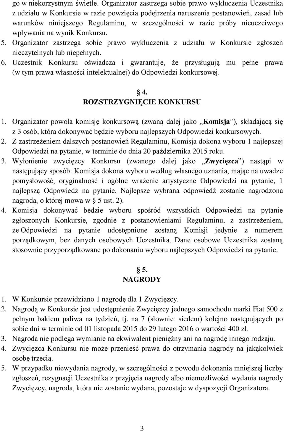 próby nieuczciwego wpływania na wynik Konkursu. 5. Organizator zastrzega sobie prawo wykluczenia z udziału w Konkursie zgłoszeń nieczytelnych lub niepełnych. 6.