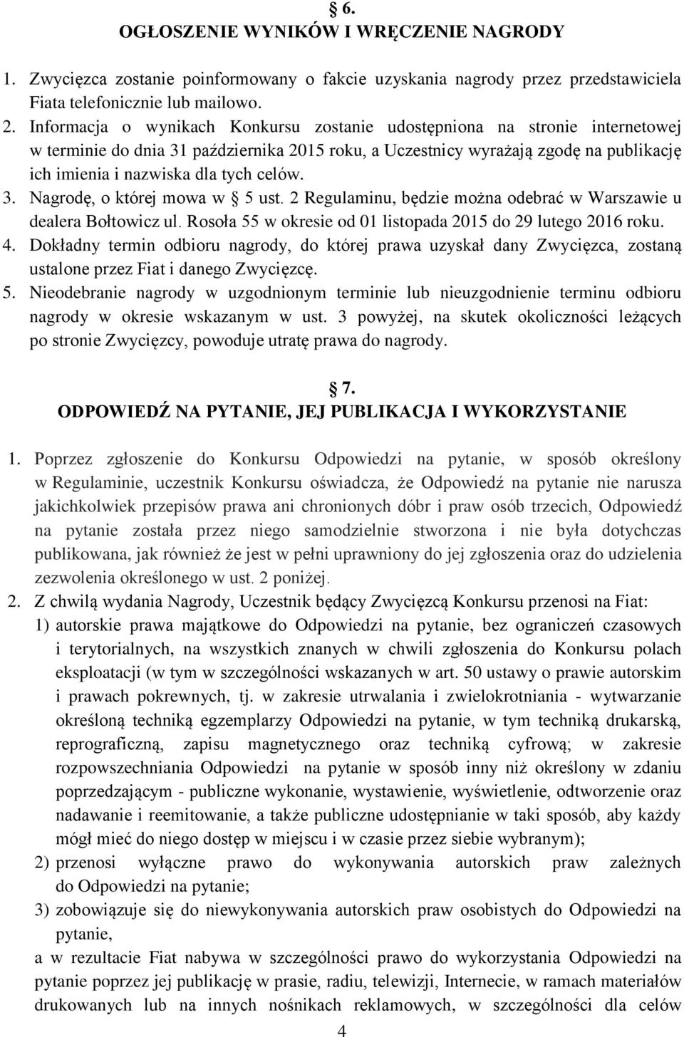 celów. 3. Nagrodę, o której mowa w 5 ust. 2 Regulaminu, będzie można odebrać w Warszawie u dealera Bołtowicz ul. Rosoła 55 w okresie od 01 listopada 2015 do 29 lutego 2016 roku. 4.