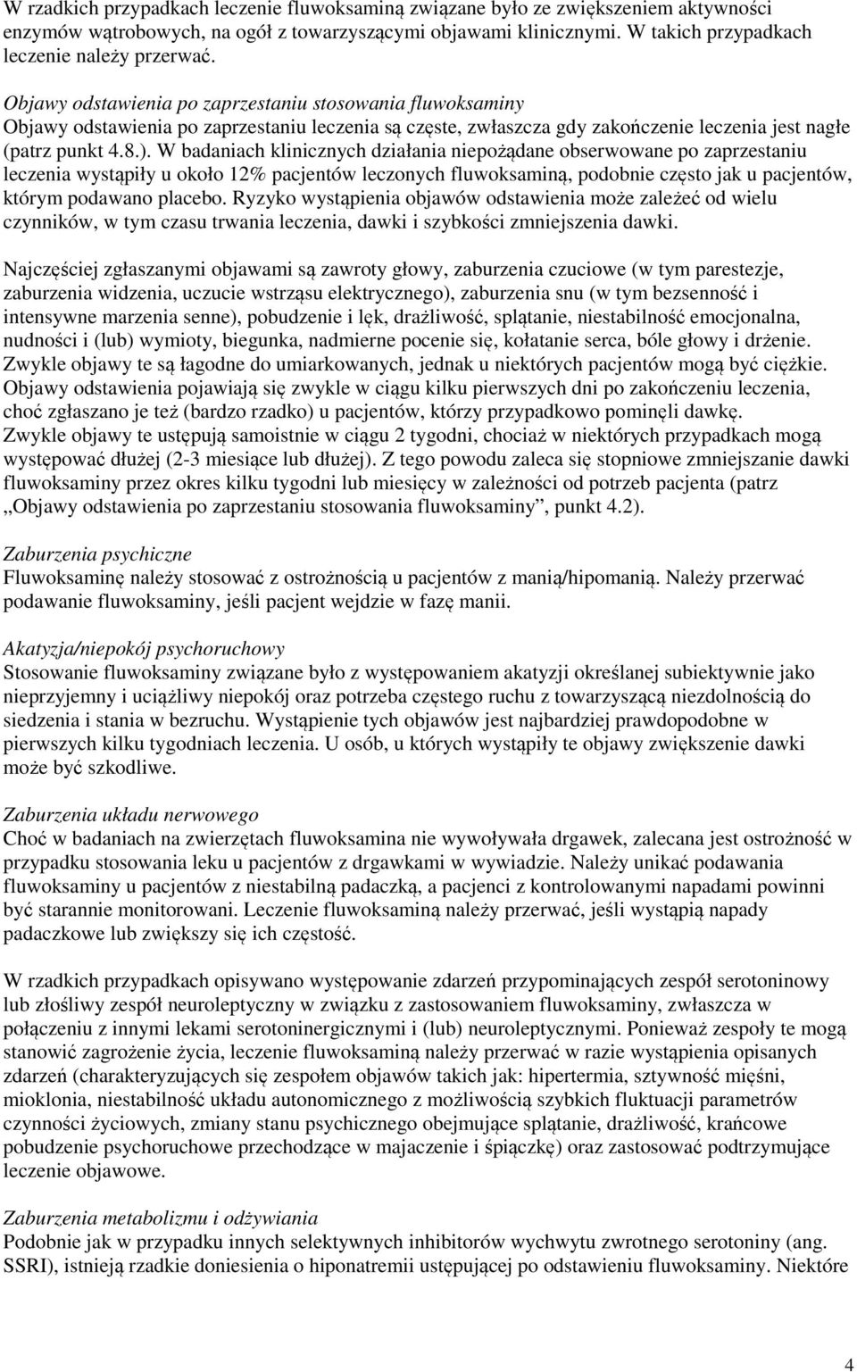 W badaniach klinicznych działania niepożądane obserwowane po zaprzestaniu leczenia wystąpiły u około 12% pacjentów leczonych fluwoksaminą, podobnie często jak u pacjentów, którym podawano placebo.