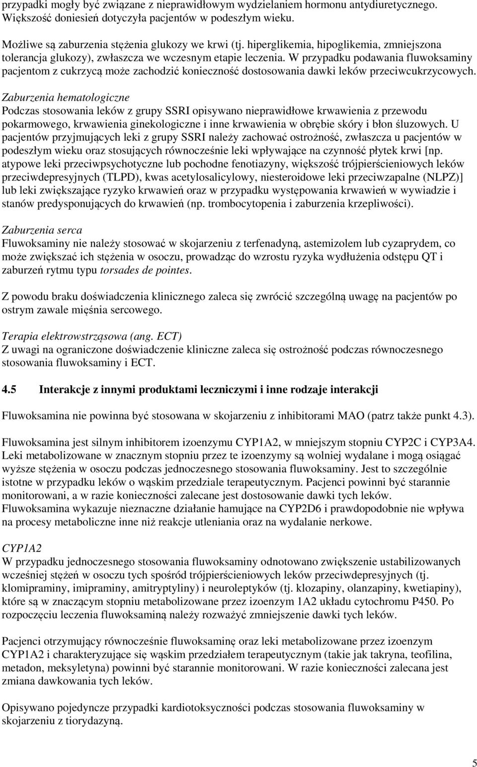 W przypadku podawania fluwoksaminy pacjentom z cukrzycą może zachodzić konieczność dostosowania dawki leków przeciwcukrzycowych.