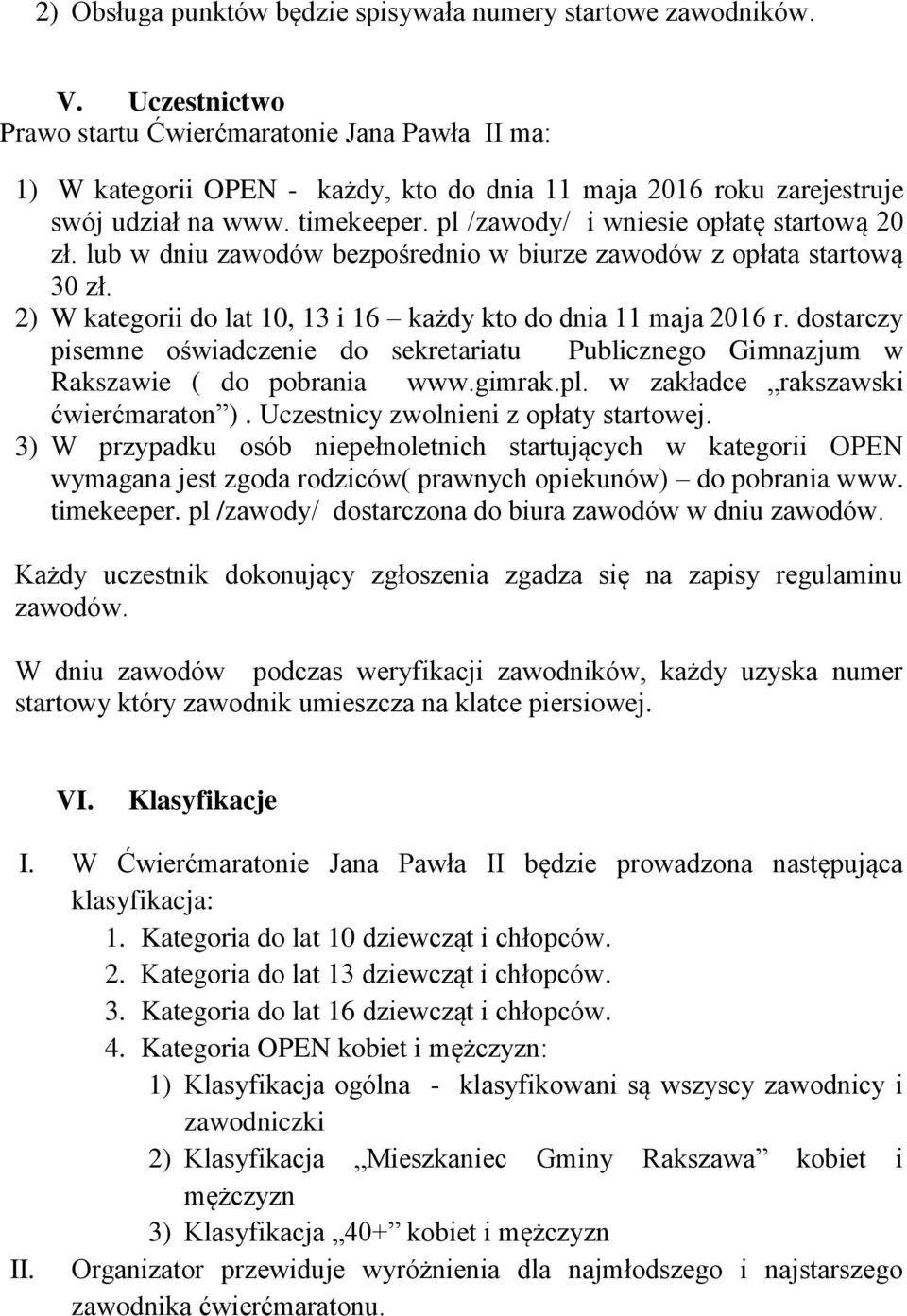 pl /zawody/ i wniesie opłatę startową 20 zł. lub w dniu zawodów bezpośrednio w biurze zawodów z opłata startową 30 zł. 2) W kategorii do lat 10, 13 i 16 każdy kto do dnia 11 maja 2016 r.