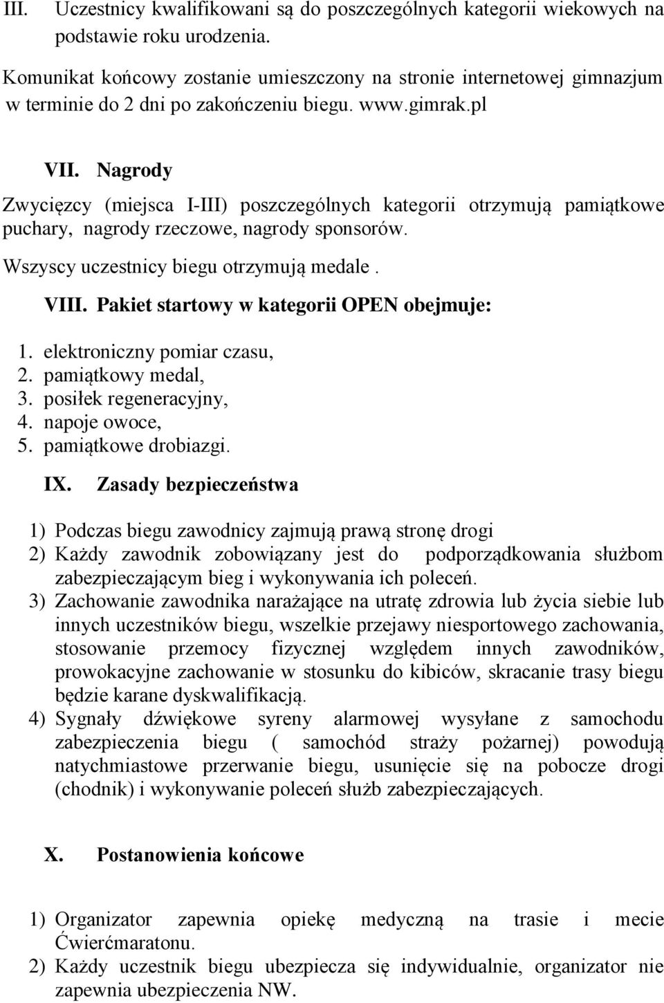 Nagrody Zwycięzcy (miejsca I-III) poszczególnych kategorii otrzymują pamiątkowe puchary, nagrody rzeczowe, nagrody sponsorów. Wszyscy uczestnicy biegu otrzymują medale. VIII.