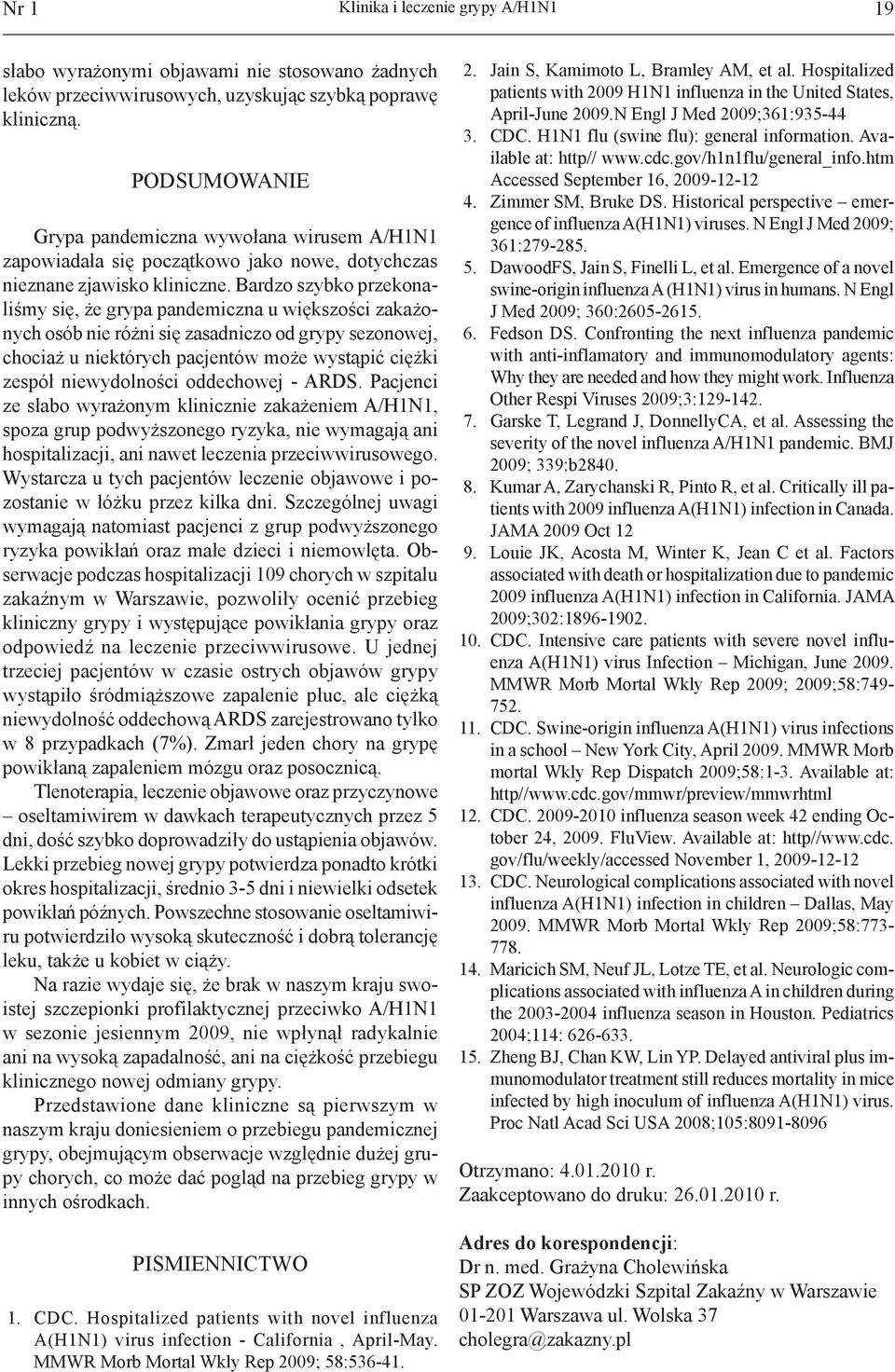 Bardzo szybko przekonaliśmy się, że grypa pandemiczna u większości zakażonych osób nie różni się zasadniczo od grypy sezonowej, chociaż u niektórych pacjentów może wystąpić ciężki zespół