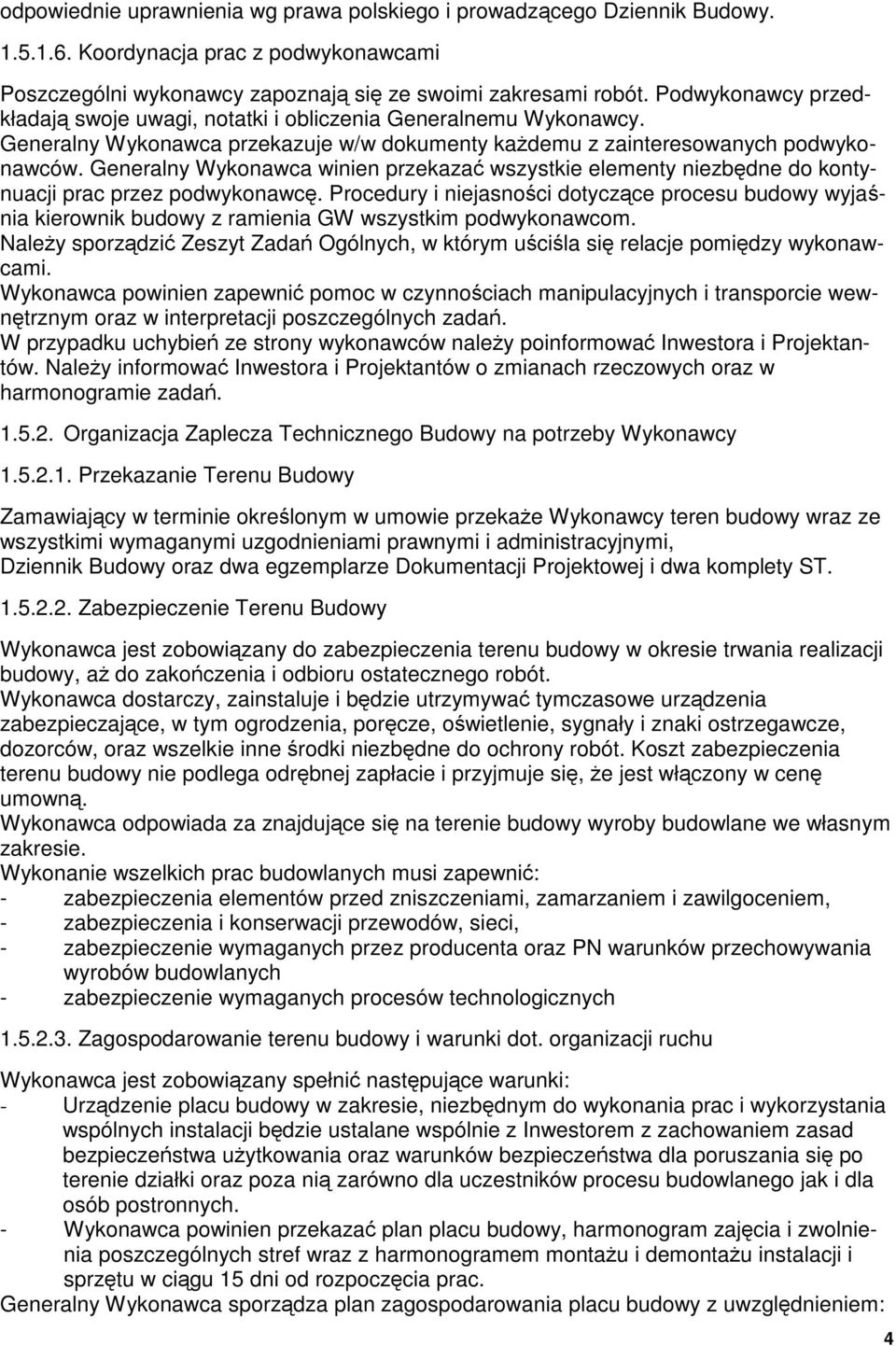 Generalny Wyknawca winien przekaza wszystkie elementy niezbdne d kntynuacji prac przez pdwyknawc. Prcedury i niejasnci dtyczce prcesu budwy wyjania kierwnik budwy z ramienia GW wszystkim pdwyknawcm.