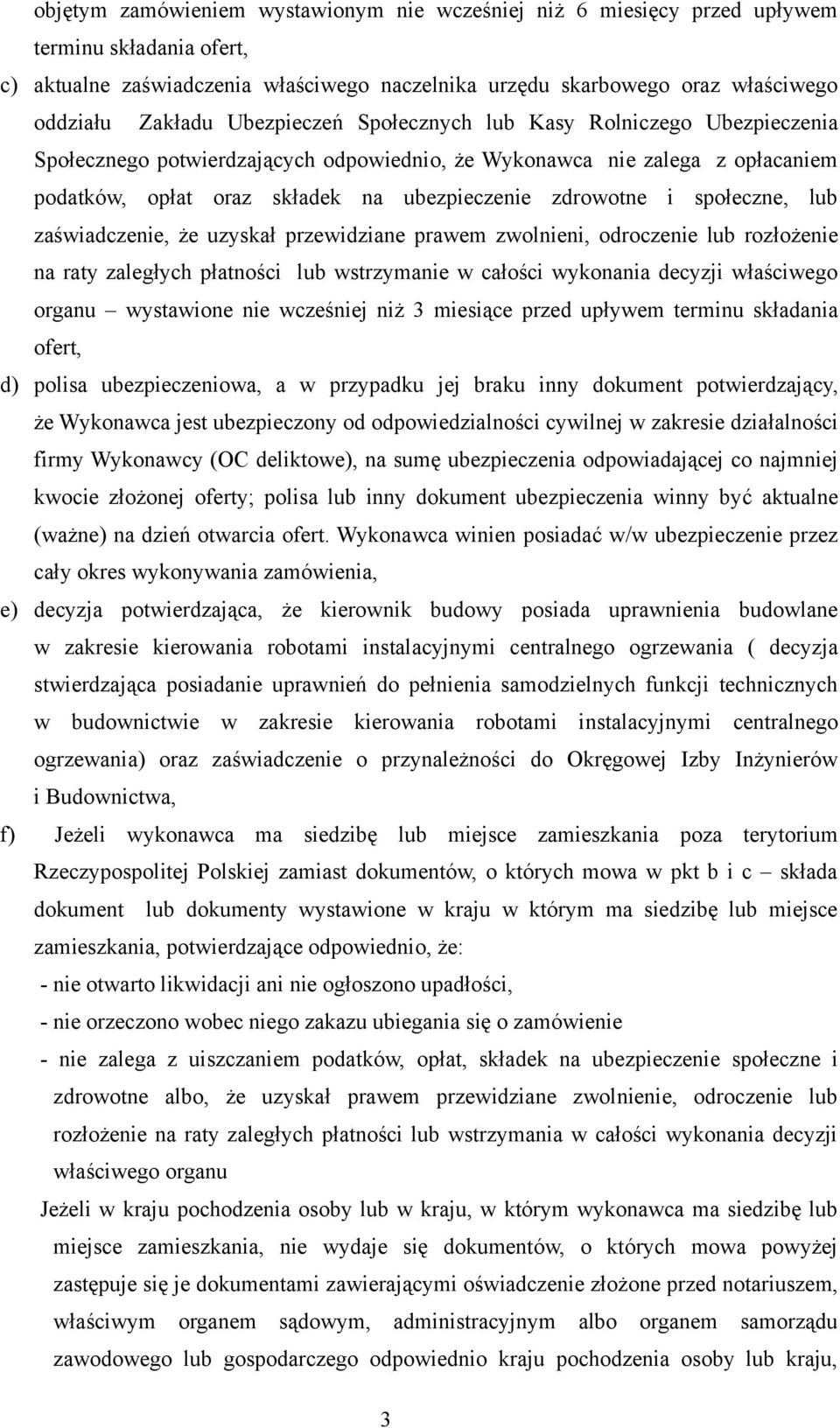 zaświadczenie, że uzyskał przewidziane prawem zwlnieni, drczenie lub rzłżenie na raty zaległych płatnści lub wstrzymanie w całści wyknania decyzji właściweg rganu wystawine nie wcześniej niż 3