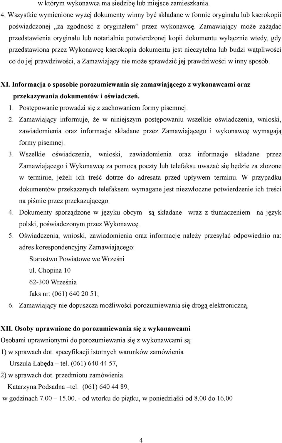 jej prawdziwści, a Zamawiający nie mże sprawdzić jej prawdziwści w inny spsób. XI. Infrmacja spsbie przumiewania się zamawiająceg z wyknawcami raz przekazywania dkumentów i świadczeń. 1.