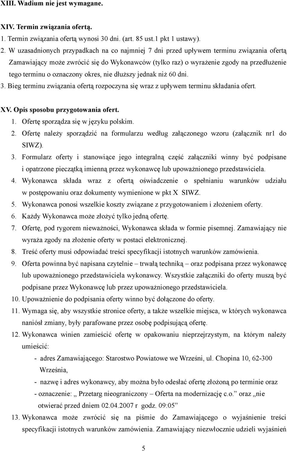 dłuższy jednak niż 60 dni. 3. Bieg terminu związania fertą rzpczyna się wraz z upływem terminu składania fert. XV. Opis spsbu przygtwania fert. 1. Ofertę sprządza się w języku plskim.