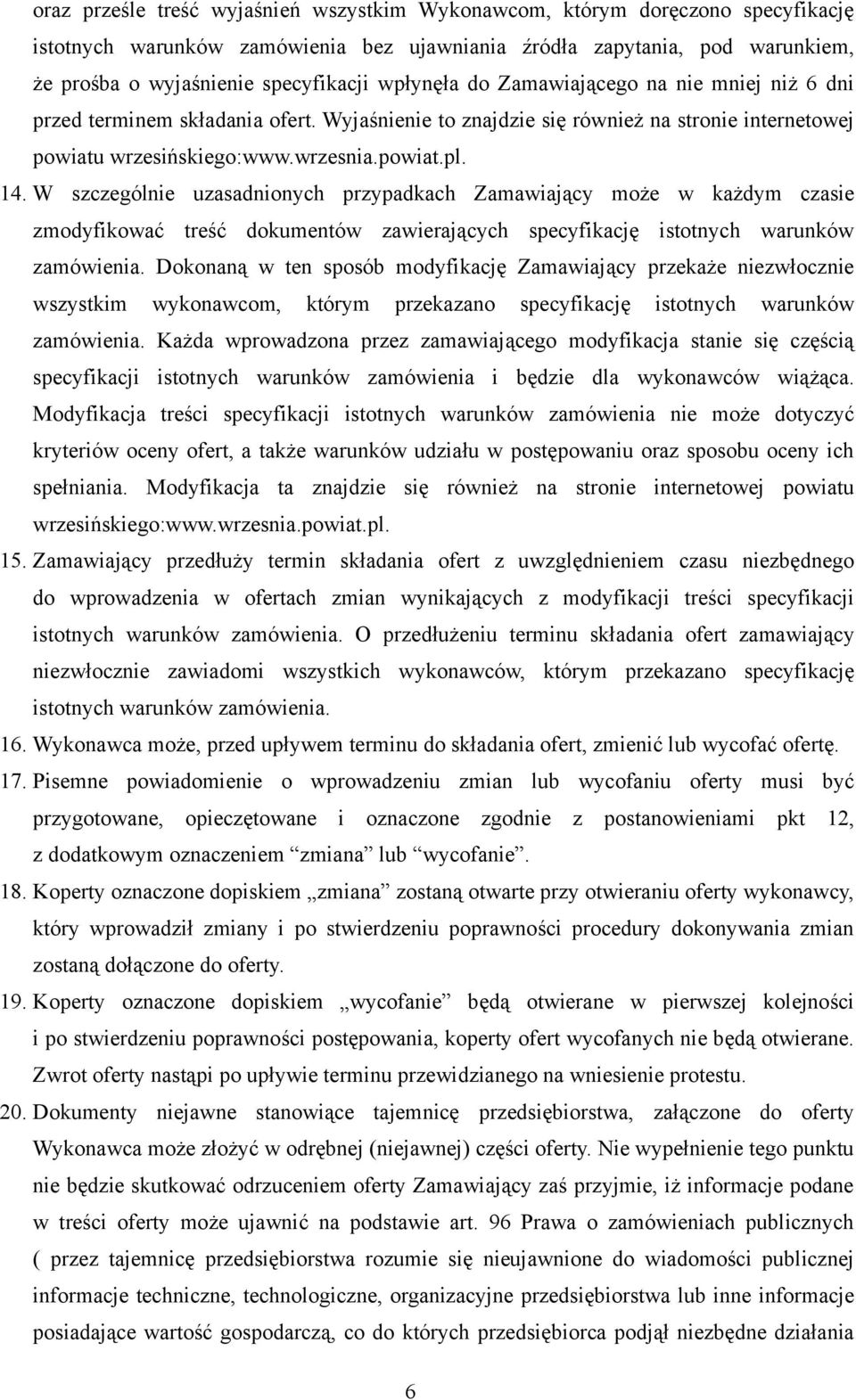W szczególnie uzasadninych przypadkach Zamawiający mże w każdym czasie zmdyfikwać treść dkumentów zawierających specyfikację isttnych warunków zamówienia.