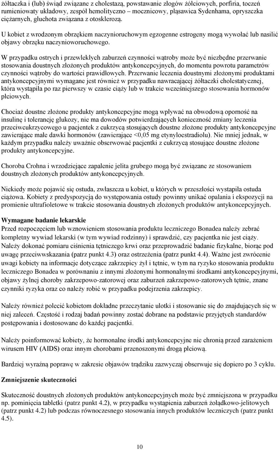 W przypadku ostrych i przewlekłych zaburzeń czynności wątroby może być niezbędne przerwanie stosowania doustnych złożonych produktów antykoncepcyjnych, do momentu powrotu parametrów czynności wątroby