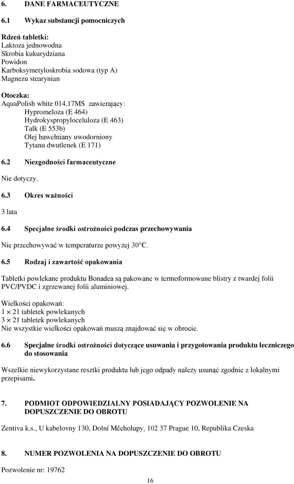 17MS zawierający: Hypromeloza (E 464) Hydrokyspropyloceluloza (E 463) Talk (E 553b) Olej bawełniany uwodorniony Tytanu dwutlenek (E 171) 6.2 Niezgodności farmaceutyczne Nie dotyczy. 6.3 Okres ważności 3 lata 6.