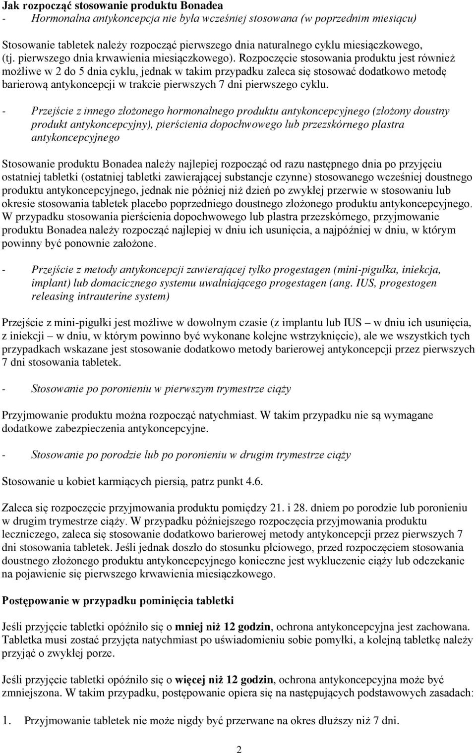 Rozpoczęcie stosowania produktu jest również możliwe w 2 do 5 dnia cyklu, jednak w takim przypadku zaleca się stosować dodatkowo metodę barierową antykoncepcji w trakcie pierwszych 7 dni pierwszego