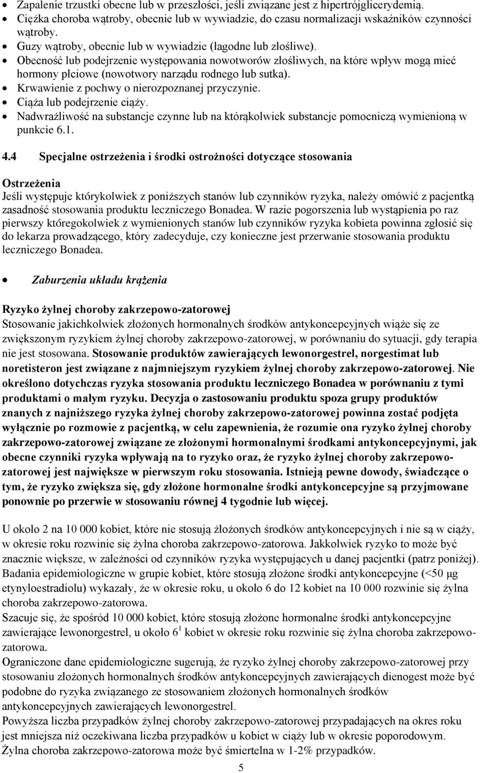 Obecność lub podejrzenie występowania nowotworów złośliwych, na które wpływ mogą mieć hormony płciowe (nowotwory narządu rodnego lub sutka). Krwawienie z pochwy o nierozpoznanej przyczynie.