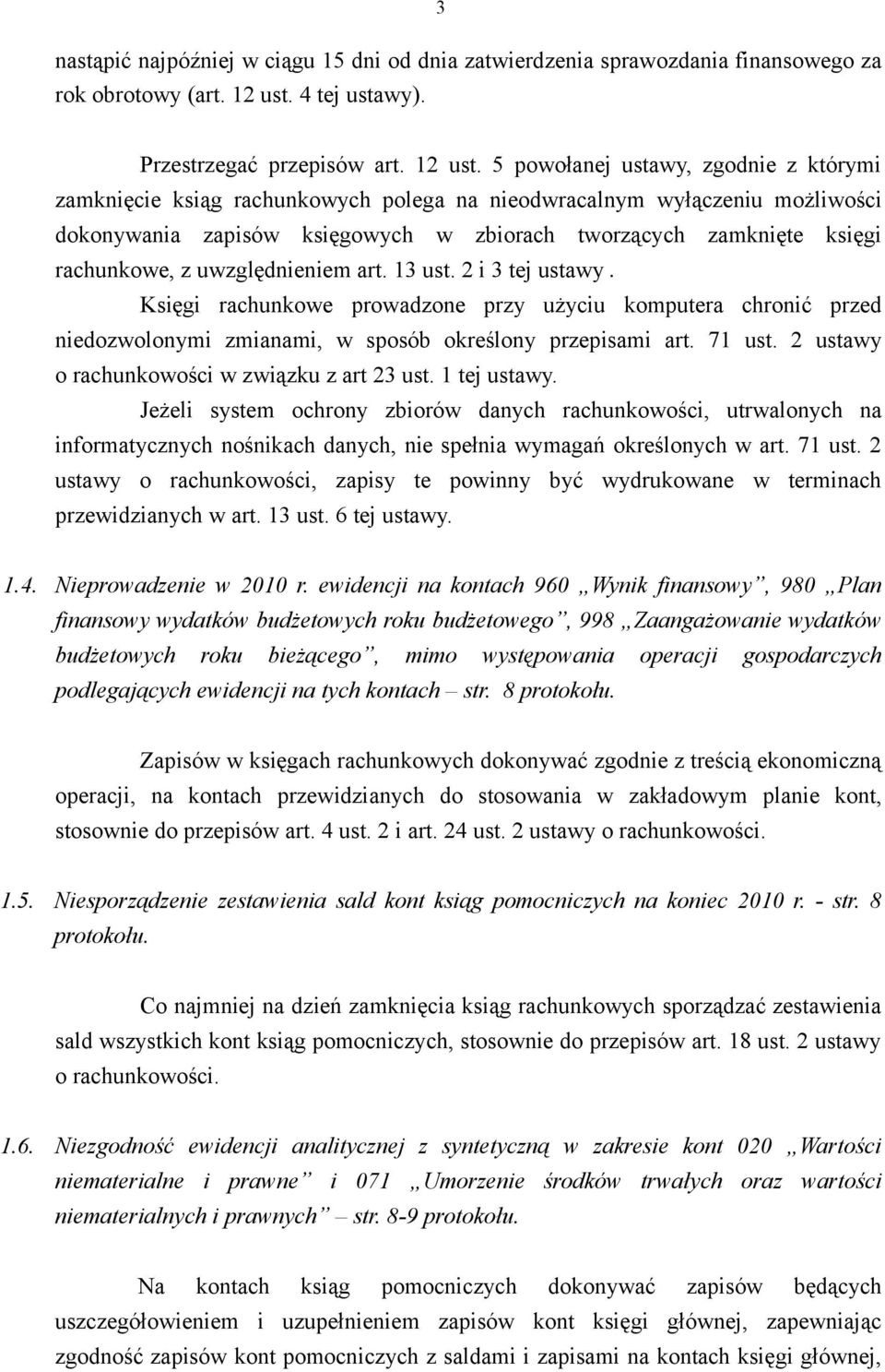 5 powołanej ustawy, zgodnie z którymi zamknięcie ksiąg rachunkowych polega na nieodwracalnym wyłączeniu możliwości dokonywania zapisów księgowych w zbiorach tworzących zamknięte księgi rachunkowe, z