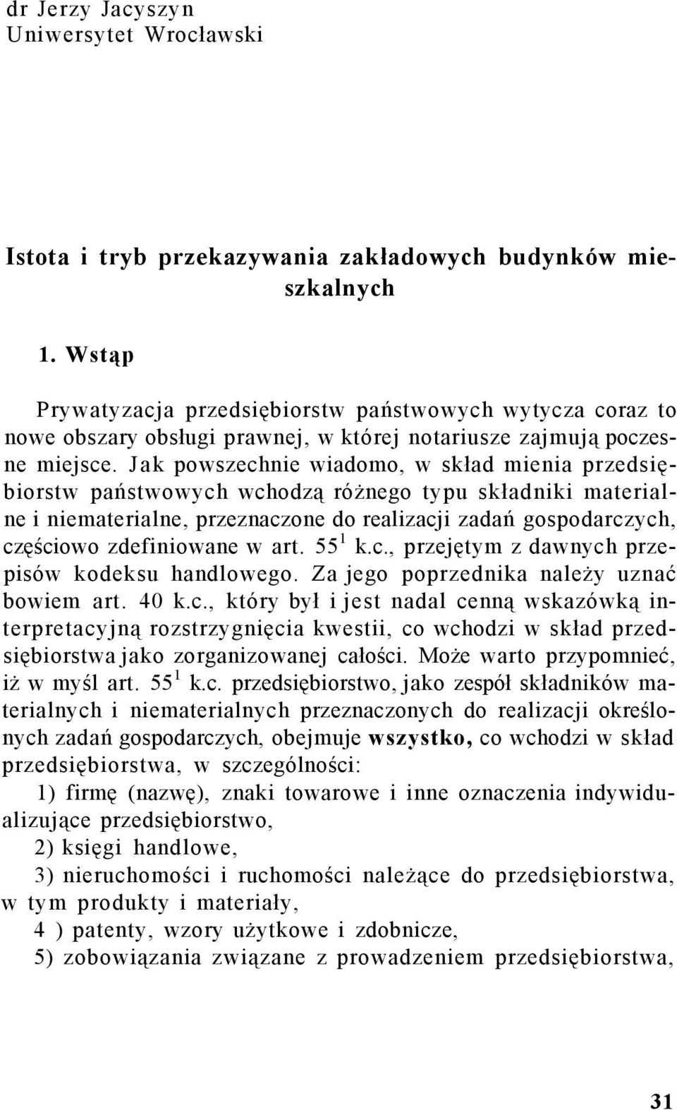 Jak powszechnie wiadomo, w skład mienia przedsiębiorstw państwowych wchodzą różnego typu składniki materialne i niematerialne, przeznaczone do realizacji zadań gospodarczych, częściowo zdefiniowane w