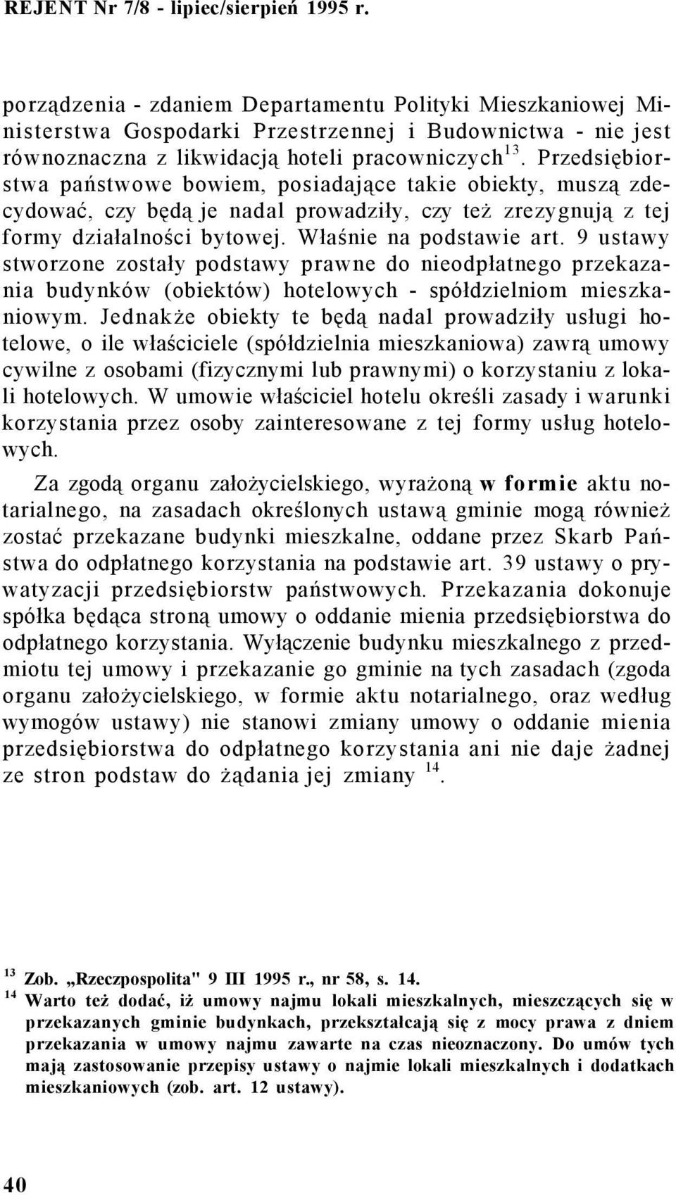 Przedsiębiorstwa państwowe bowiem, posiadające takie obiekty, muszą zdecydować, czy będą je nadal prowadziły, czy też zrezygnują z tej formy działalności bytowej. Właśnie na podstawie art.