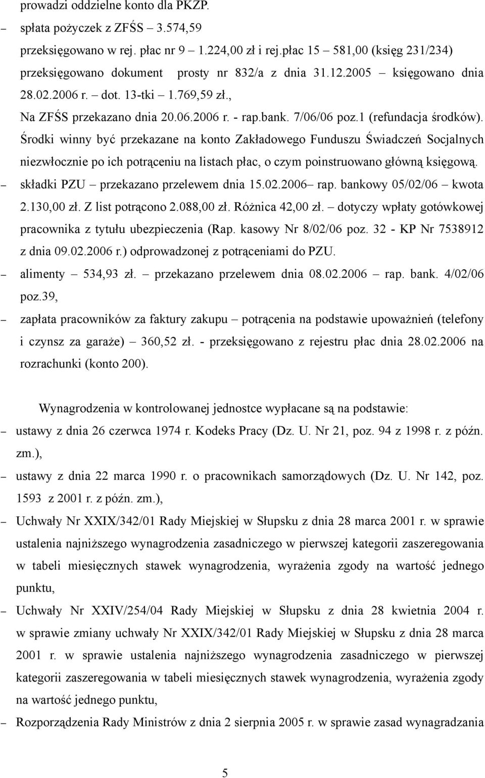 Środki winny być przekazane na konto Zakładowego Funduszu Świadczeń Socjalnych niezwłocznie po ich potrąceniu na listach płac, o czym poinstruowano główną księgową.
