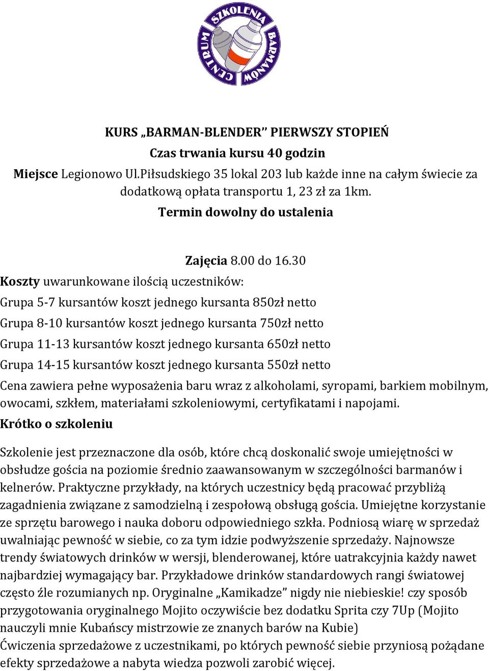 30 Grupa 5-7 kursantów koszt jednego kursanta 850zł netto Grupa 8-10 kursantów koszt jednego kursanta 750zł netto Grupa 11-13 kursantów koszt jednego kursanta 650zł netto Grupa 14-15 kursantów koszt