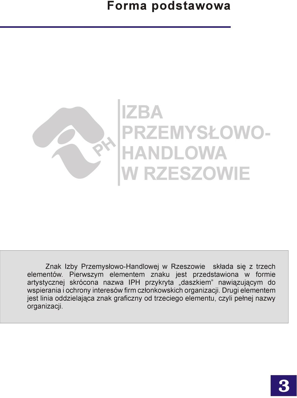 Pierwszym elementem znaku jest przedstawiona w formie artystycznej skrócona nazwa IPH przykryta daszkiem