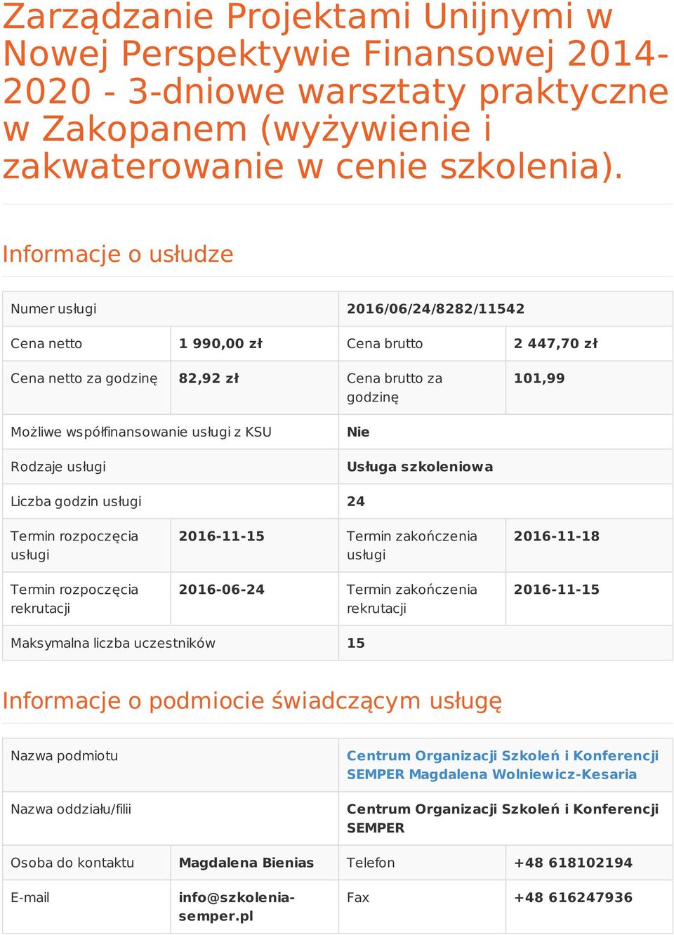 KSU Rodzaje usługi Nie Usługa szkoleniowa Liczba godzin usługi 24 Termin rozpoczęcia usługi Termin rozpoczęcia rekrutacji 2016-11-15 Termin zakończenia usługi 2016-06-24 Termin zakończenia rekrutacji