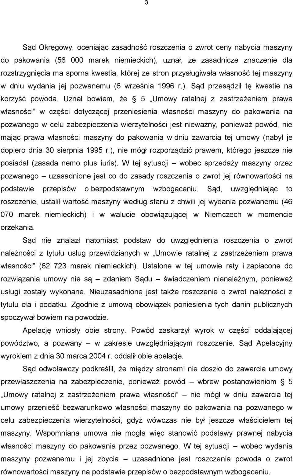 Uznał bowiem, że 5 Umowy ratalnej z zastrzeżeniem prawa własności w części dotyczącej przeniesienia własności maszyny do pakowania na pozwanego w celu zabezpieczenia wierzytelności jest nieważny,