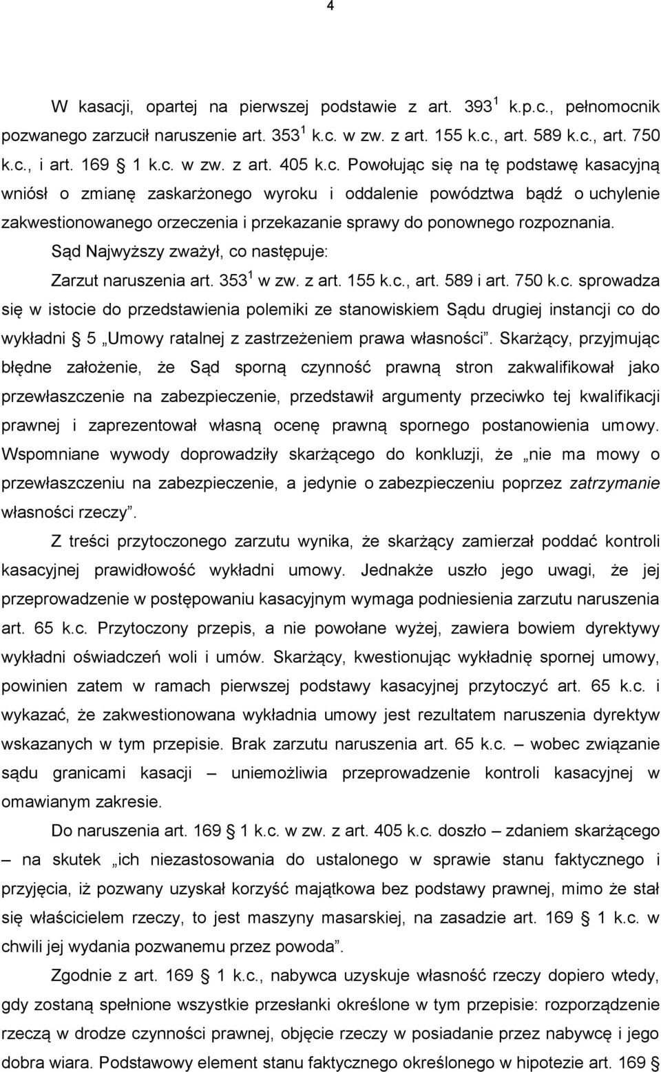 Sąd Najwyższy zważył, co następuje: Zarzut naruszenia art. 353 1 w zw. z art. 155 k.c., art. 589 i art. 750 k.c. sprowadza się w istocie do przedstawienia polemiki ze stanowiskiem Sądu drugiej instancji co do wykładni 5 Umowy ratalnej z zastrzeżeniem prawa własności.