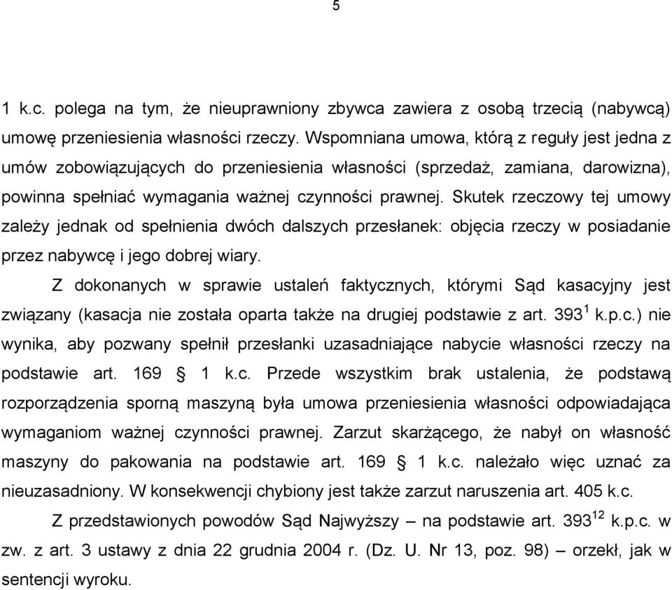 Skutek rzeczowy tej umowy zależy jednak od spełnienia dwóch dalszych przesłanek: objęcia rzeczy w posiadanie przez nabywcę i jego dobrej wiary.