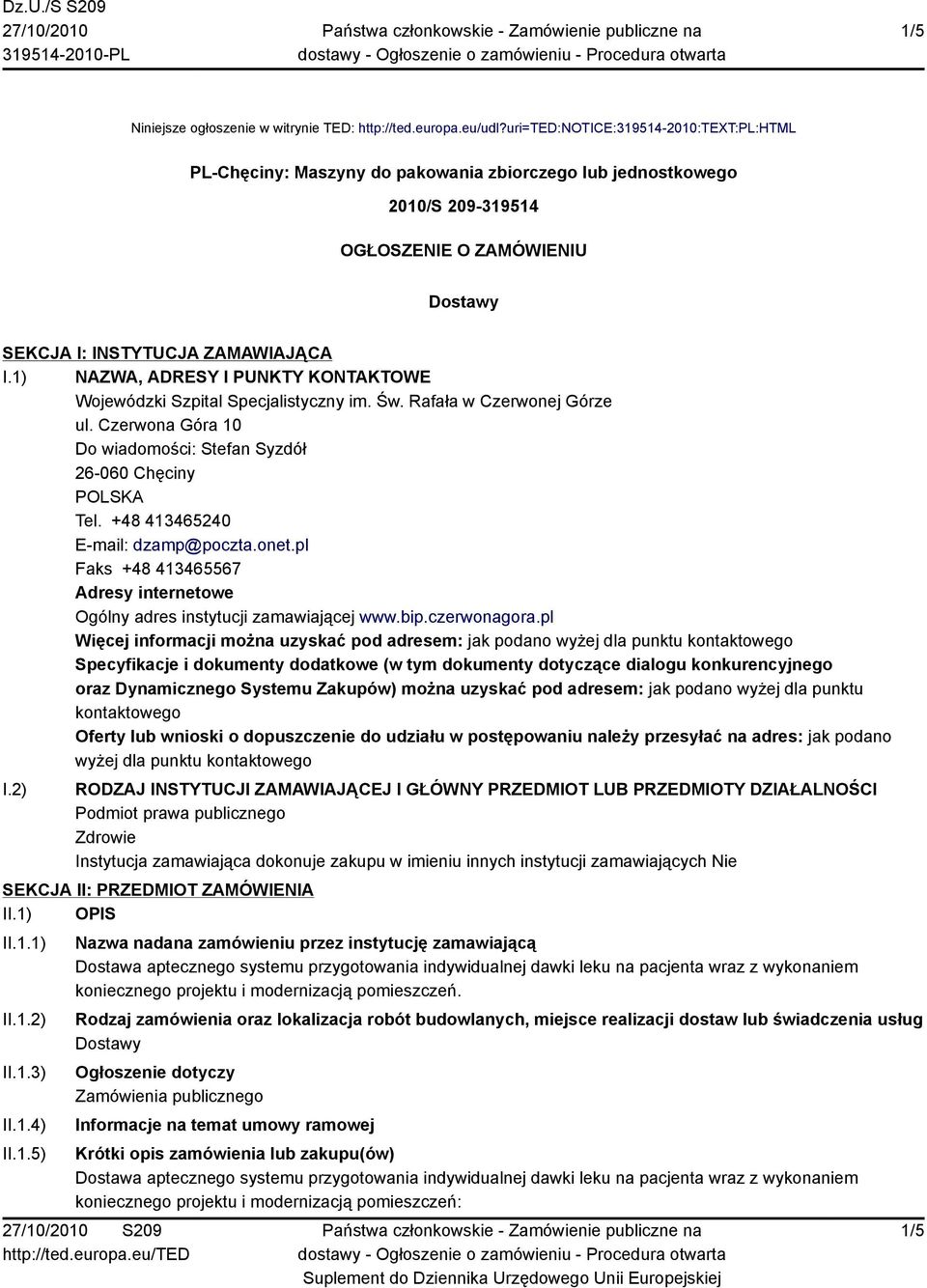 1) NAZWA, ADRESY I PUNKTY KONTAKTOWE Wojewódzki Szpital Specjalistyczny im. Św. Rafała w Czerwonej Górze ul. Czerwona Góra 10 Do wiadomości: Stefan Syzdół 26-060 Chęciny POLSKA Tel.