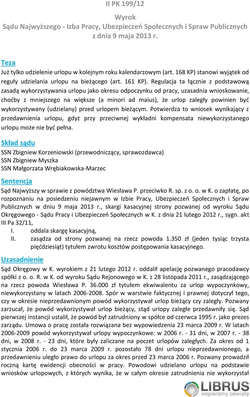 Regulacja ta łącznie z podstawową zasadą wykorzystywania urlopu jako okresu odpoczynku od pracy, uzasadnia wnioskowanie, choćby z mniejszego na większe (a minori ad maius), że urlop zaległy powinien