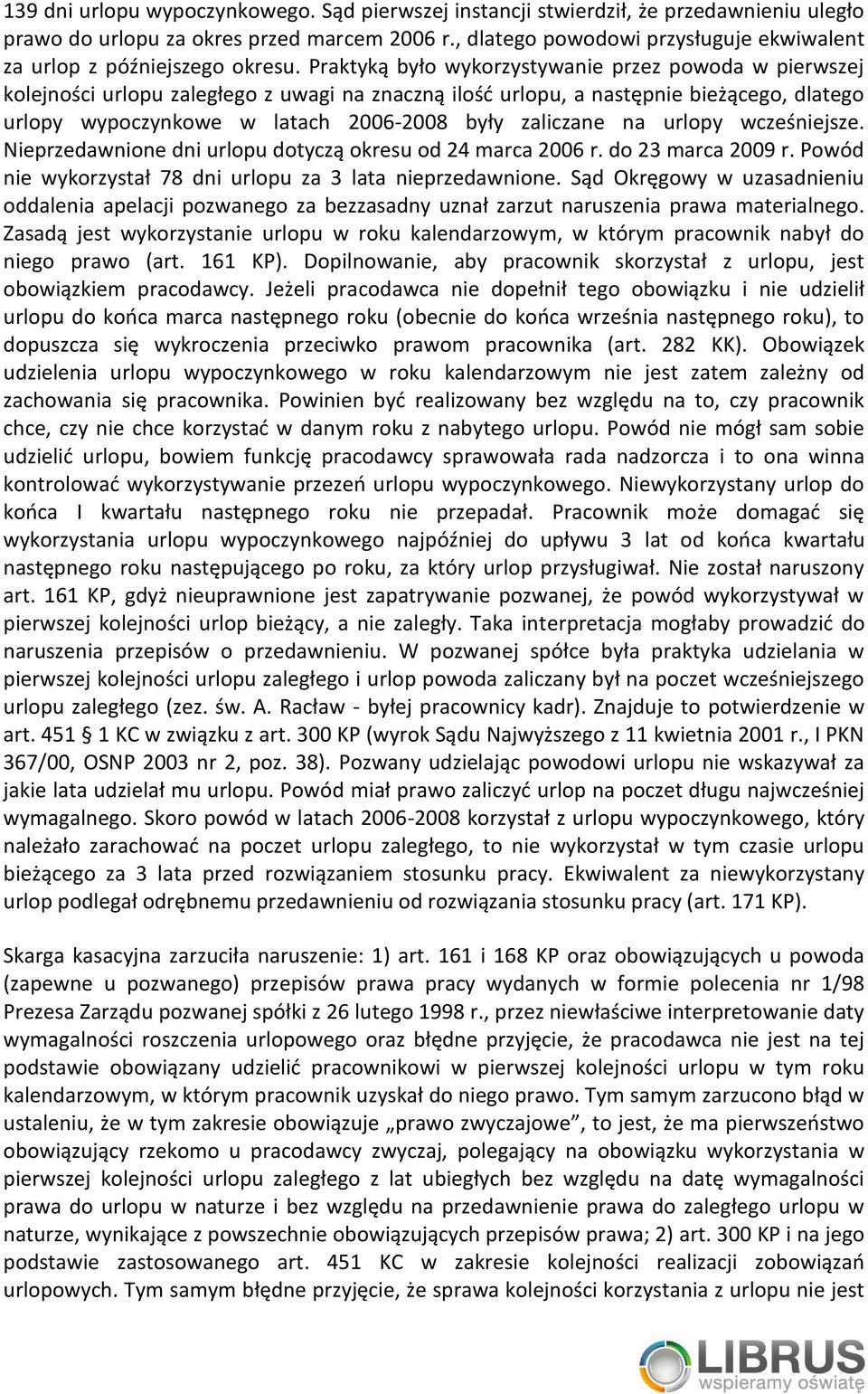 Praktyką było wykorzystywanie przez powoda w pierwszej kolejności urlopu zaległego z uwagi na znaczną ilość urlopu, a następnie bieżącego, dlatego urlopy wypoczynkowe w latach 2006-2008 były