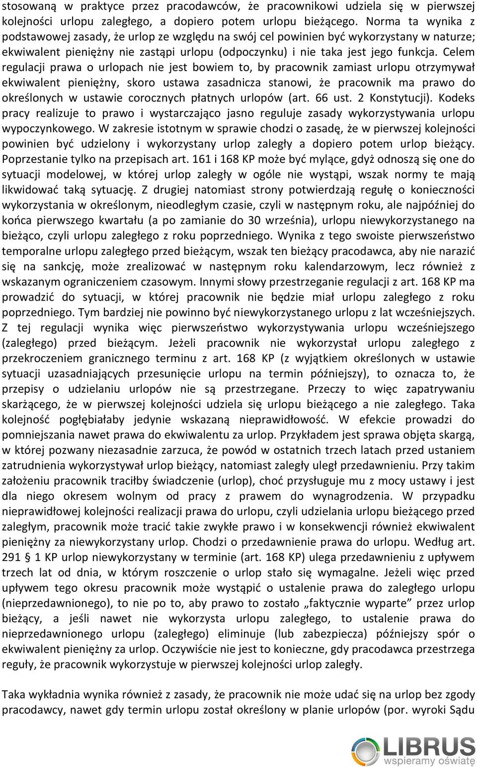 Celem regulacji prawa o urlopach nie jest bowiem to, by pracownik zamiast urlopu otrzymywał ekwiwalent pieniężny, skoro ustawa zasadnicza stanowi, że pracownik ma prawo do określonych w ustawie