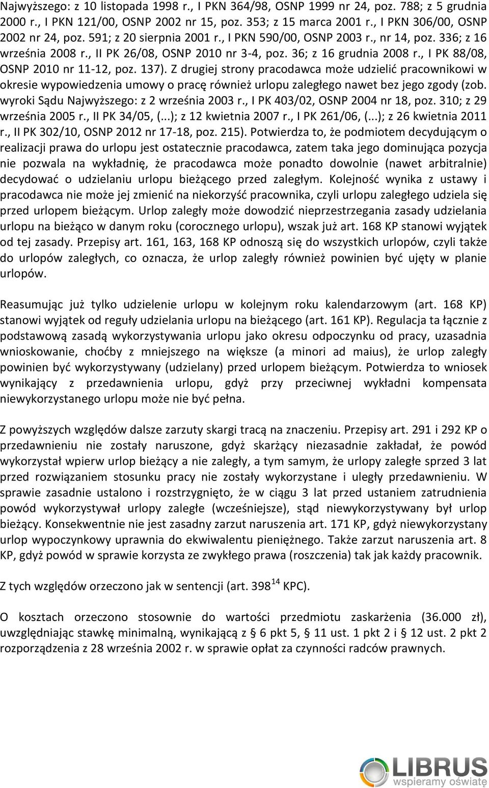 Z drugiej strony pracodawca może udzielić pracownikowi w okresie wypowiedzenia umowy o pracę również urlopu zaległego nawet bez jego zgody (zob. wyroki Sądu Najwyższego: z 2 września 2003 r.